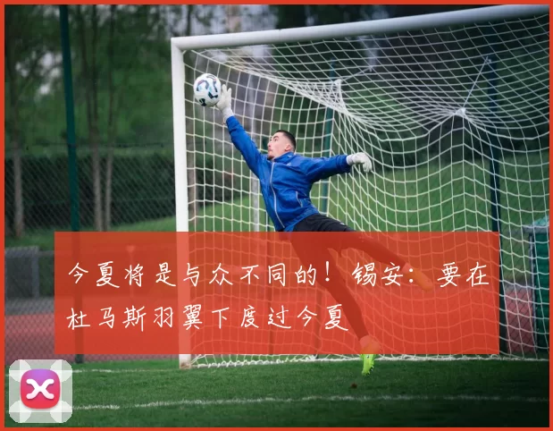 今夏将是与众不同的！锡安：要在杜马斯羽翼下度过今夏