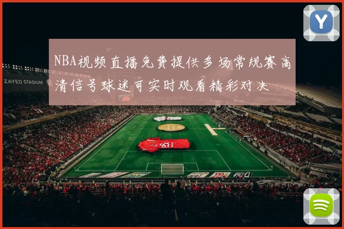 NBA视频直播免费提供多场常规赛高清信号球迷可实时观看精彩对决